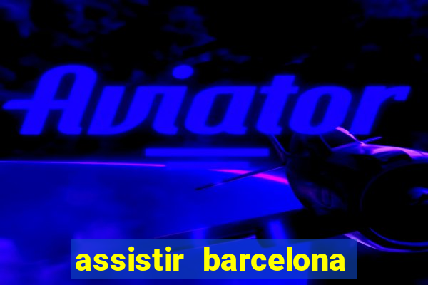 assistir barcelona x granada em hd